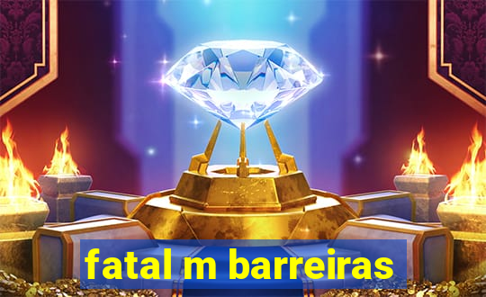 fatal m barreiras